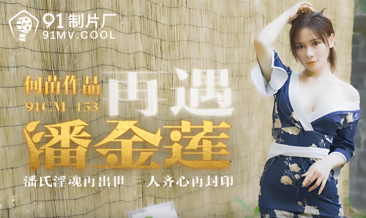 91CM巨乳女神何苗化身现代潘金莲 淫荡诱惑让你欲罢不能